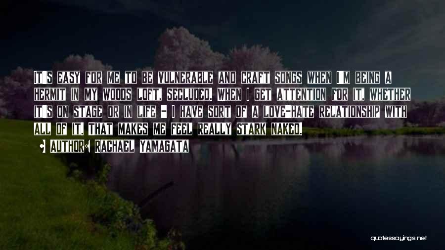 Rachael Yamagata Quotes: It's Easy For Me To Be Vulnerable And Craft Songs When I'm Being A Hermit In My Woods Loft, Secluded.