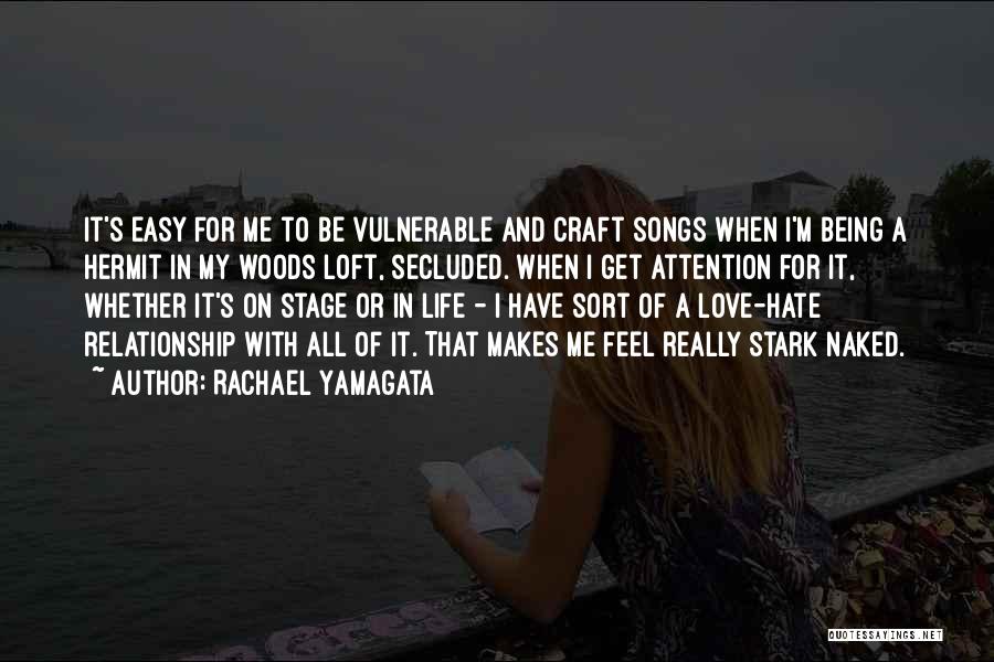 Rachael Yamagata Quotes: It's Easy For Me To Be Vulnerable And Craft Songs When I'm Being A Hermit In My Woods Loft, Secluded.