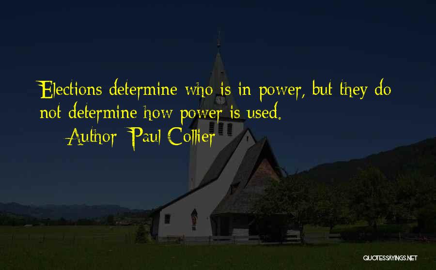 Paul Collier Quotes: Elections Determine Who Is In Power, But They Do Not Determine How Power Is Used.