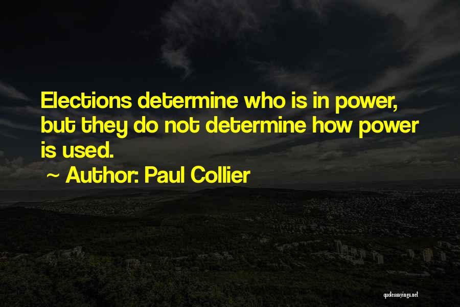 Paul Collier Quotes: Elections Determine Who Is In Power, But They Do Not Determine How Power Is Used.