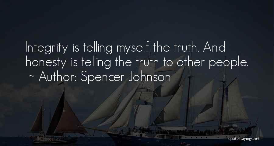 Spencer Johnson Quotes: Integrity Is Telling Myself The Truth. And Honesty Is Telling The Truth To Other People.