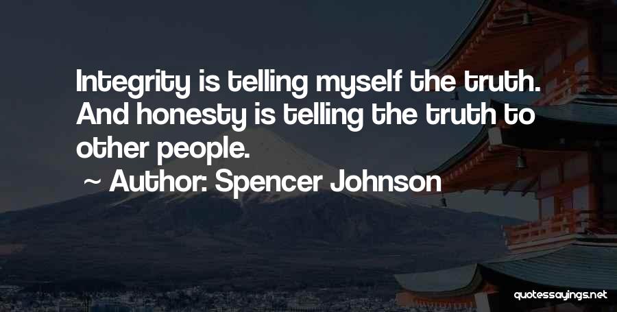 Spencer Johnson Quotes: Integrity Is Telling Myself The Truth. And Honesty Is Telling The Truth To Other People.