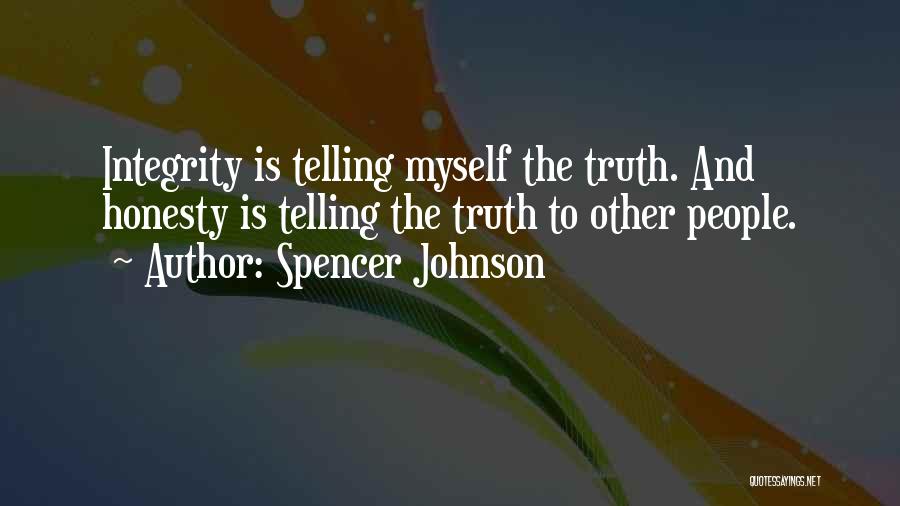 Spencer Johnson Quotes: Integrity Is Telling Myself The Truth. And Honesty Is Telling The Truth To Other People.