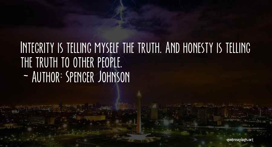 Spencer Johnson Quotes: Integrity Is Telling Myself The Truth. And Honesty Is Telling The Truth To Other People.