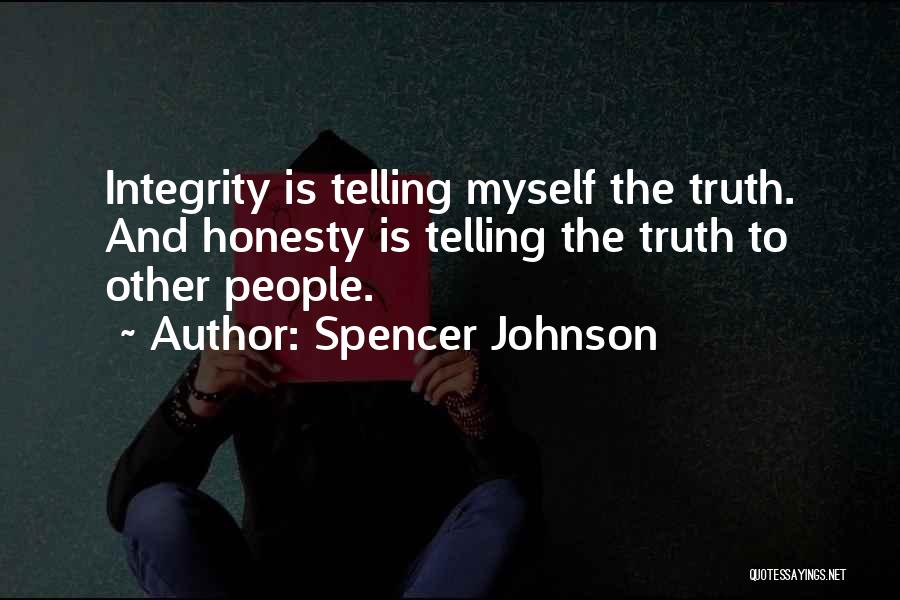 Spencer Johnson Quotes: Integrity Is Telling Myself The Truth. And Honesty Is Telling The Truth To Other People.