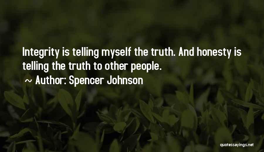 Spencer Johnson Quotes: Integrity Is Telling Myself The Truth. And Honesty Is Telling The Truth To Other People.