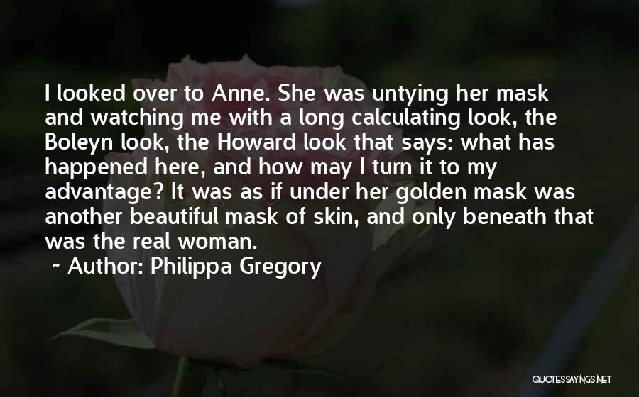 Philippa Gregory Quotes: I Looked Over To Anne. She Was Untying Her Mask And Watching Me With A Long Calculating Look, The Boleyn