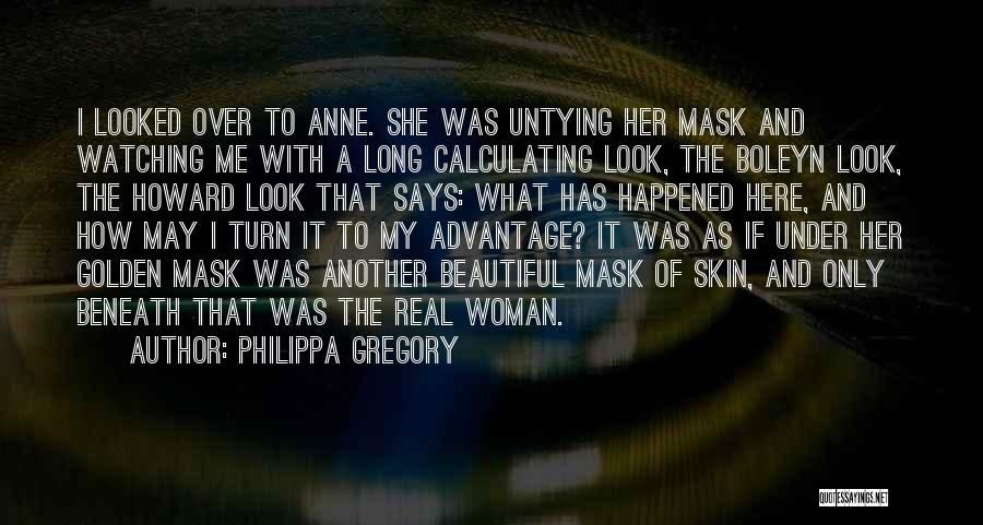 Philippa Gregory Quotes: I Looked Over To Anne. She Was Untying Her Mask And Watching Me With A Long Calculating Look, The Boleyn