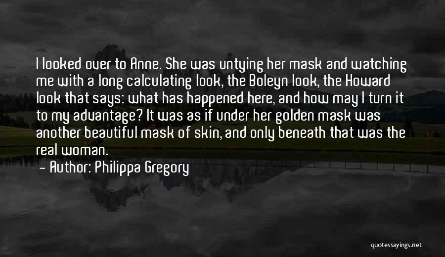 Philippa Gregory Quotes: I Looked Over To Anne. She Was Untying Her Mask And Watching Me With A Long Calculating Look, The Boleyn