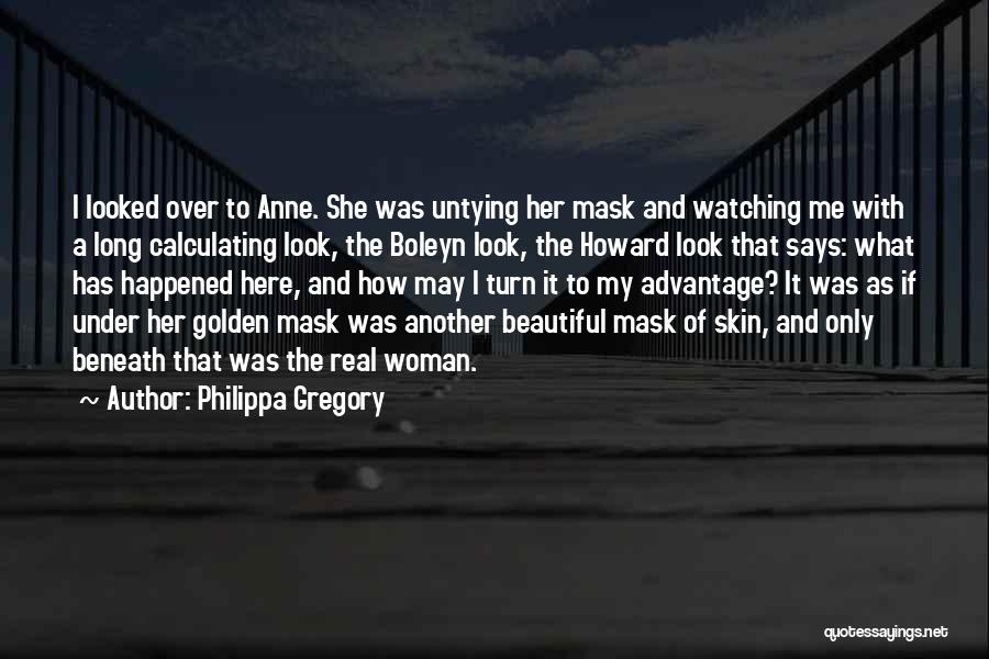 Philippa Gregory Quotes: I Looked Over To Anne. She Was Untying Her Mask And Watching Me With A Long Calculating Look, The Boleyn