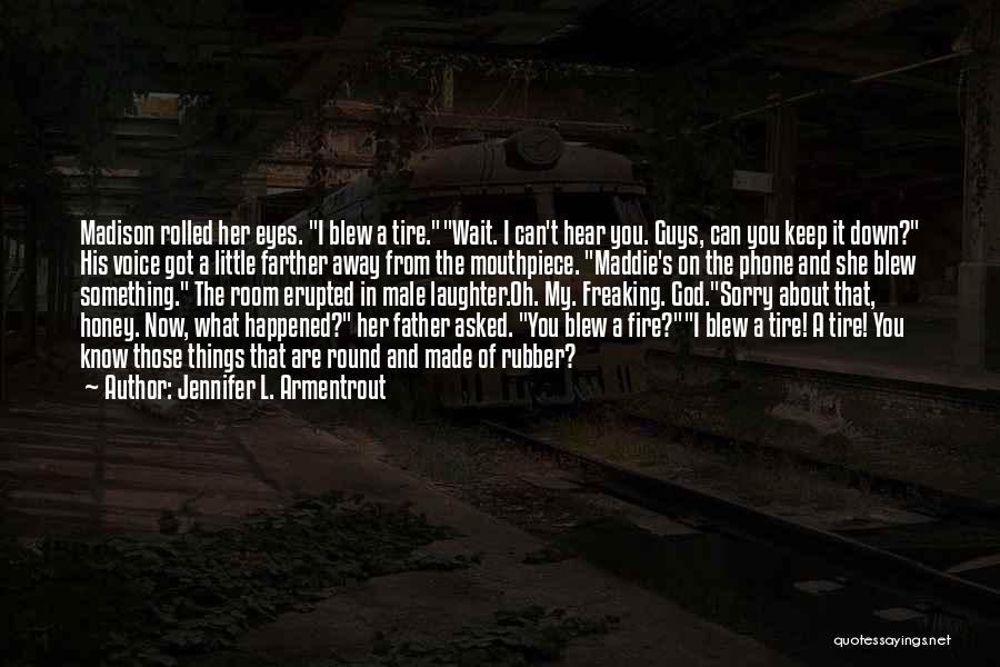 Jennifer L. Armentrout Quotes: Madison Rolled Her Eyes. I Blew A Tire.wait. I Can't Hear You. Guys, Can You Keep It Down? His Voice