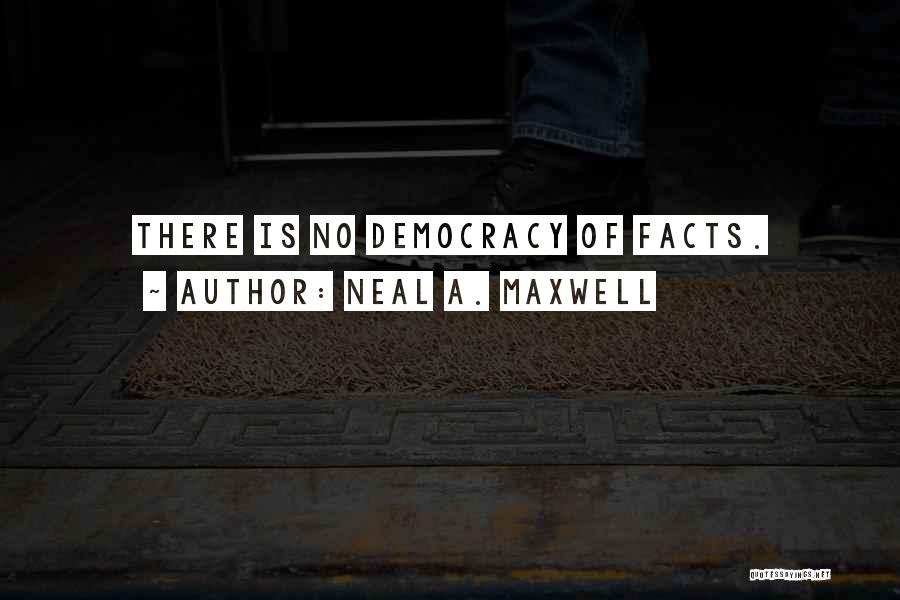 Neal A. Maxwell Quotes: There Is No Democracy Of Facts.