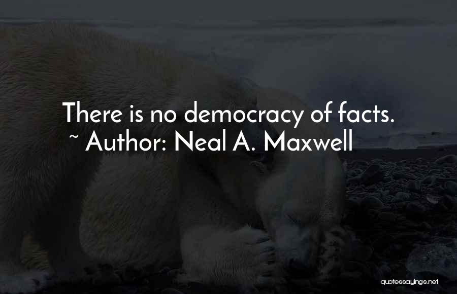 Neal A. Maxwell Quotes: There Is No Democracy Of Facts.