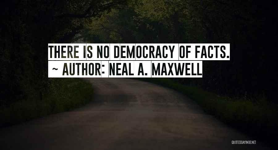 Neal A. Maxwell Quotes: There Is No Democracy Of Facts.