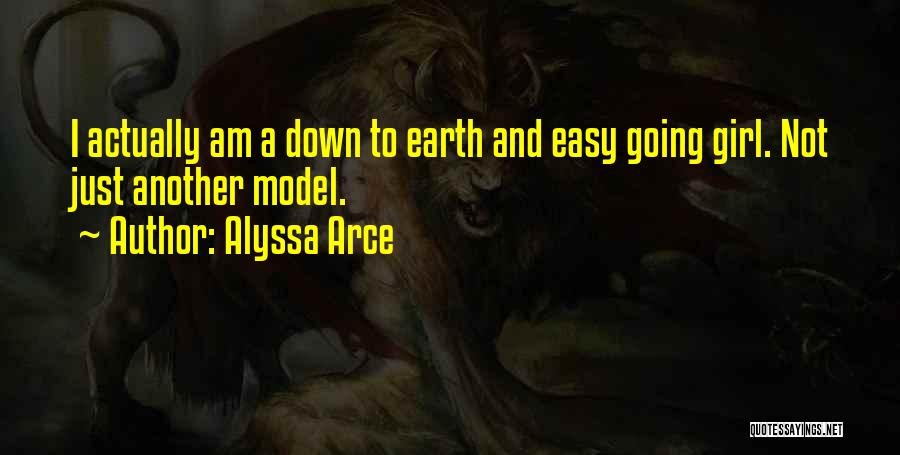Alyssa Arce Quotes: I Actually Am A Down To Earth And Easy Going Girl. Not Just Another Model.