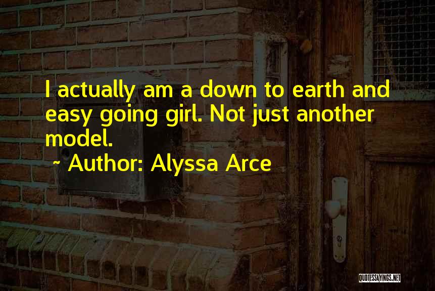 Alyssa Arce Quotes: I Actually Am A Down To Earth And Easy Going Girl. Not Just Another Model.