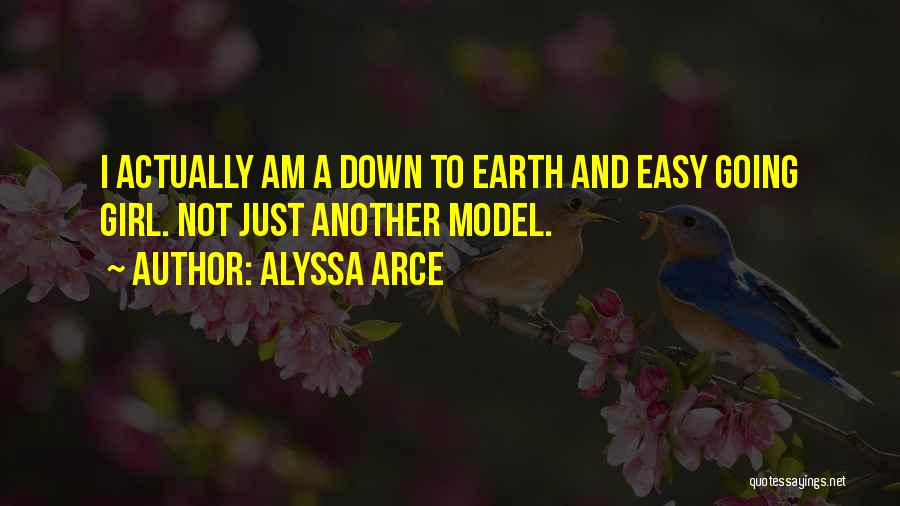 Alyssa Arce Quotes: I Actually Am A Down To Earth And Easy Going Girl. Not Just Another Model.