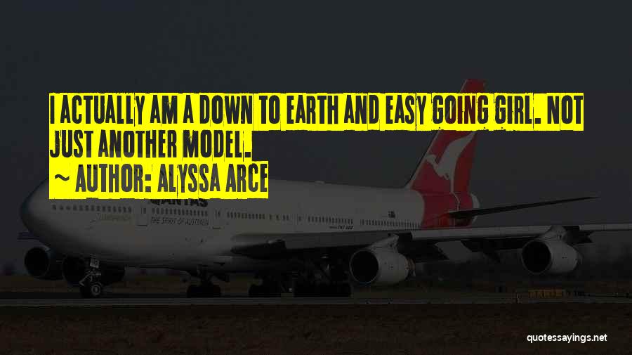 Alyssa Arce Quotes: I Actually Am A Down To Earth And Easy Going Girl. Not Just Another Model.