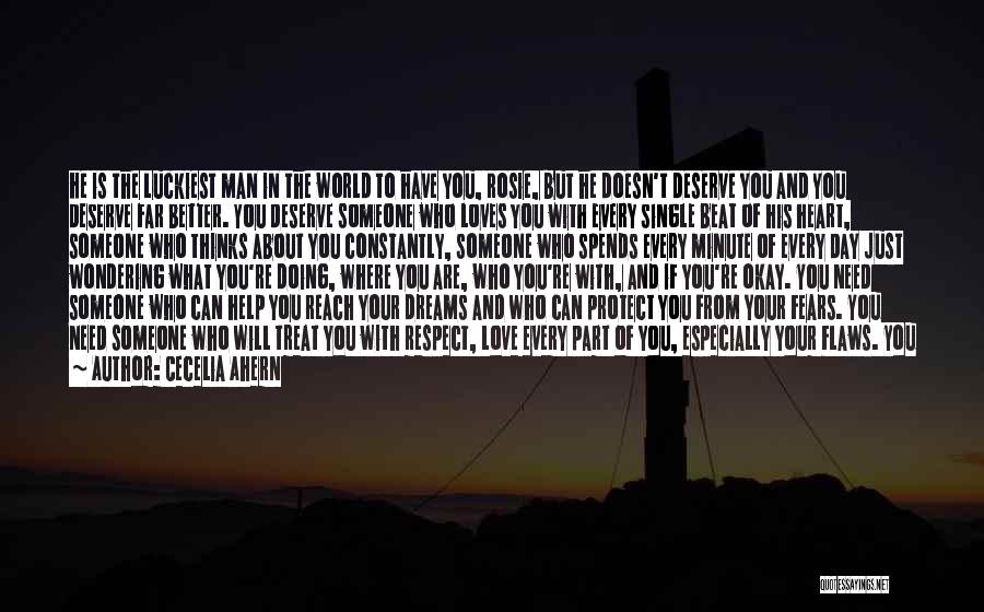 Cecelia Ahern Quotes: He Is The Luckiest Man In The World To Have You, Rosie, But He Doesn't Deserve You And You Deserve