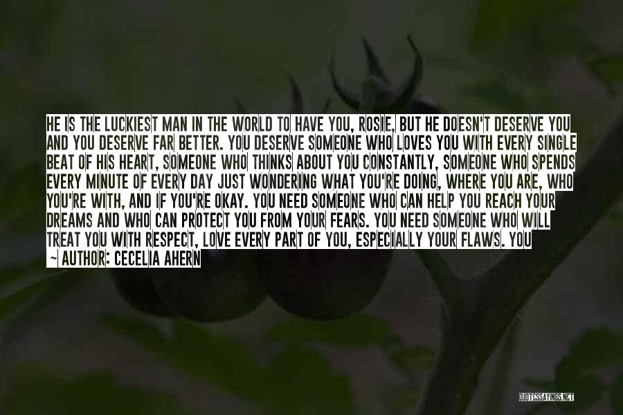 Cecelia Ahern Quotes: He Is The Luckiest Man In The World To Have You, Rosie, But He Doesn't Deserve You And You Deserve