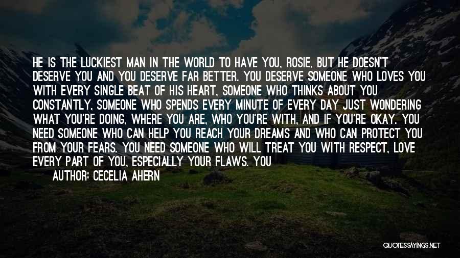 Cecelia Ahern Quotes: He Is The Luckiest Man In The World To Have You, Rosie, But He Doesn't Deserve You And You Deserve