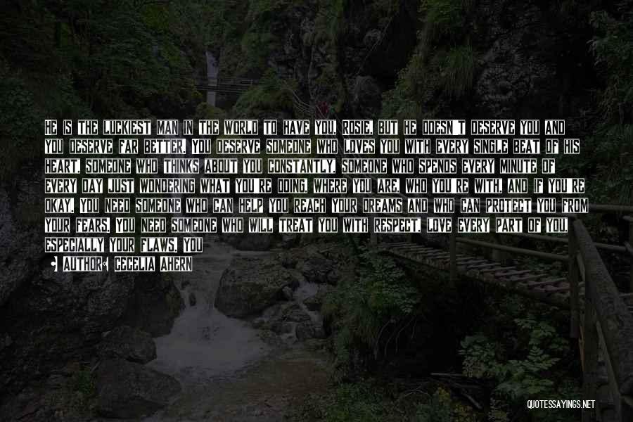 Cecelia Ahern Quotes: He Is The Luckiest Man In The World To Have You, Rosie, But He Doesn't Deserve You And You Deserve