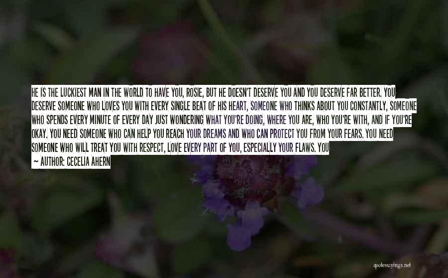 Cecelia Ahern Quotes: He Is The Luckiest Man In The World To Have You, Rosie, But He Doesn't Deserve You And You Deserve