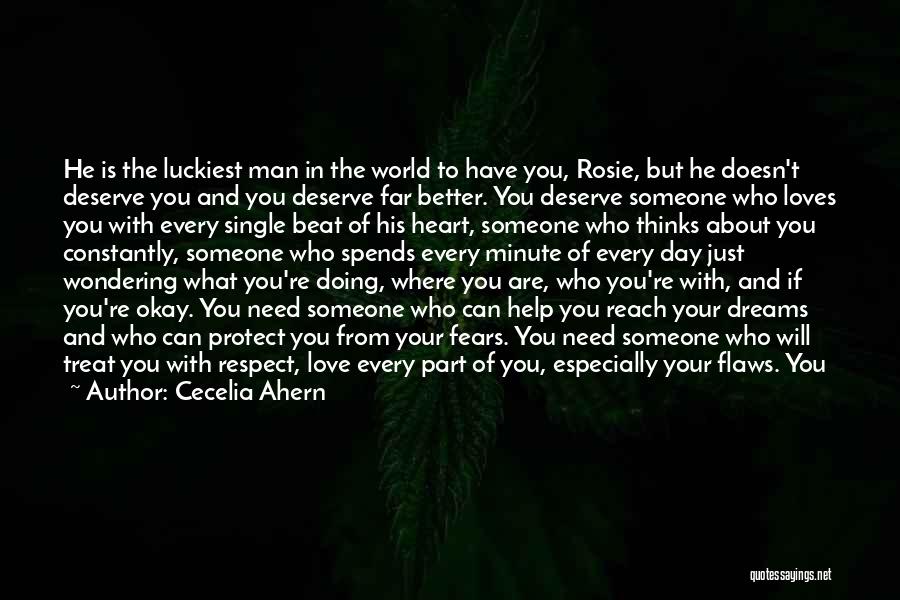 Cecelia Ahern Quotes: He Is The Luckiest Man In The World To Have You, Rosie, But He Doesn't Deserve You And You Deserve