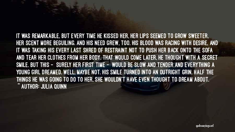 Julia Quinn Quotes: It Was Remarkable, But Every Time He Kissed Her, Her Lips Seemed To Grow Sweeter, Her Scent More Beguiling. And