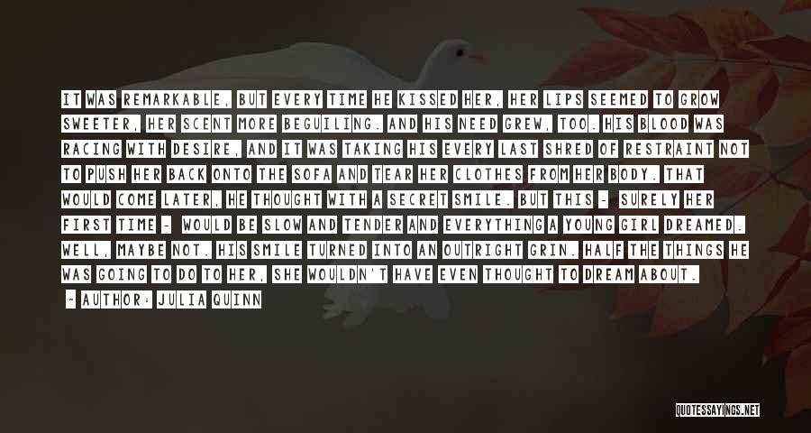 Julia Quinn Quotes: It Was Remarkable, But Every Time He Kissed Her, Her Lips Seemed To Grow Sweeter, Her Scent More Beguiling. And