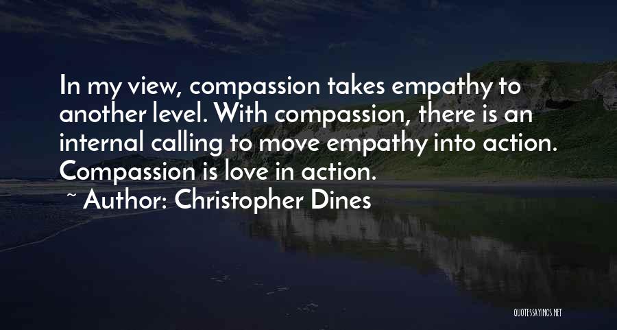 Christopher Dines Quotes: In My View, Compassion Takes Empathy To Another Level. With Compassion, There Is An Internal Calling To Move Empathy Into