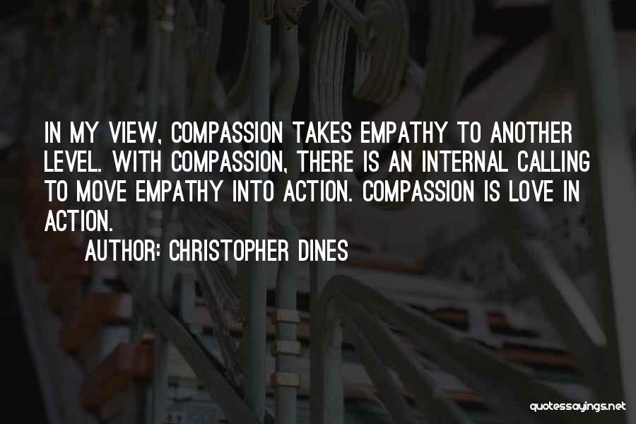 Christopher Dines Quotes: In My View, Compassion Takes Empathy To Another Level. With Compassion, There Is An Internal Calling To Move Empathy Into