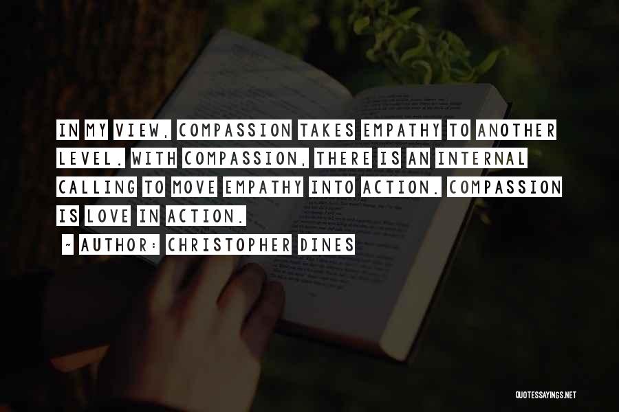 Christopher Dines Quotes: In My View, Compassion Takes Empathy To Another Level. With Compassion, There Is An Internal Calling To Move Empathy Into