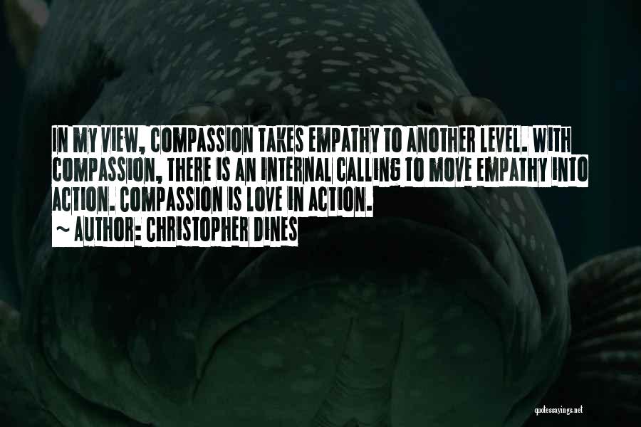 Christopher Dines Quotes: In My View, Compassion Takes Empathy To Another Level. With Compassion, There Is An Internal Calling To Move Empathy Into