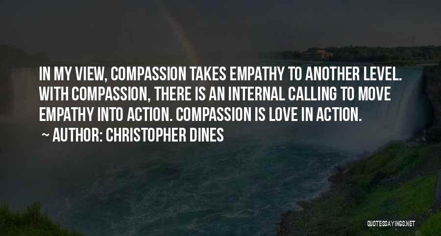 Christopher Dines Quotes: In My View, Compassion Takes Empathy To Another Level. With Compassion, There Is An Internal Calling To Move Empathy Into