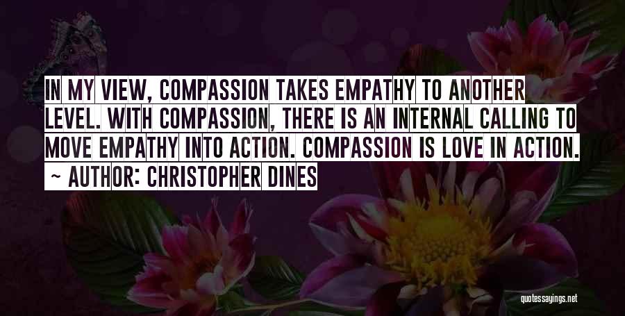 Christopher Dines Quotes: In My View, Compassion Takes Empathy To Another Level. With Compassion, There Is An Internal Calling To Move Empathy Into