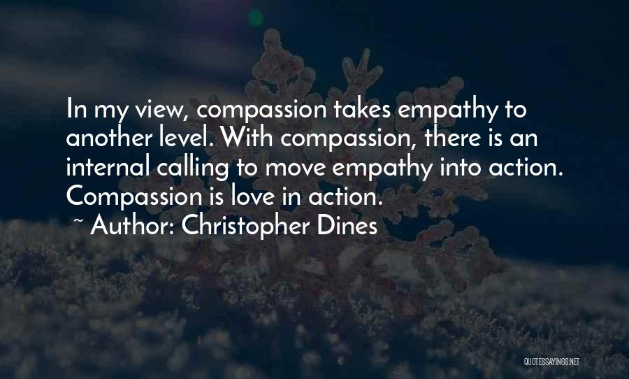 Christopher Dines Quotes: In My View, Compassion Takes Empathy To Another Level. With Compassion, There Is An Internal Calling To Move Empathy Into