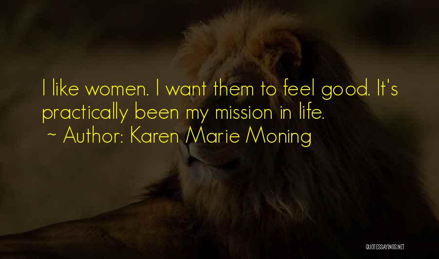 Karen Marie Moning Quotes: I Like Women. I Want Them To Feel Good. It's Practically Been My Mission In Life.