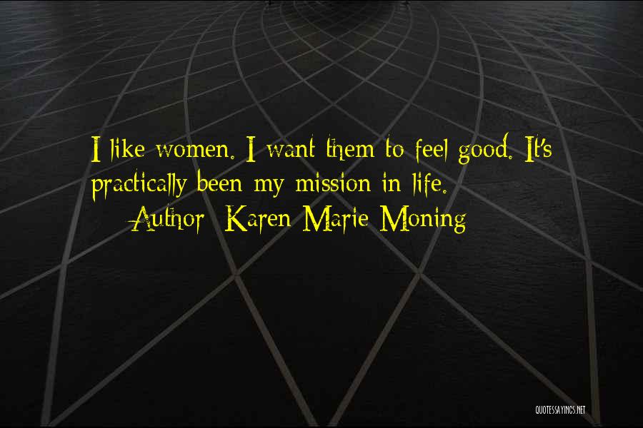 Karen Marie Moning Quotes: I Like Women. I Want Them To Feel Good. It's Practically Been My Mission In Life.