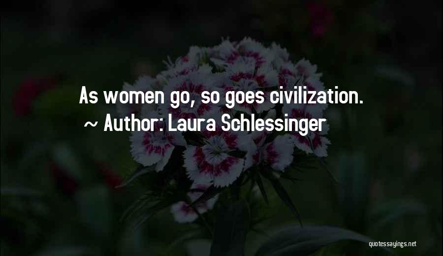 Laura Schlessinger Quotes: As Women Go, So Goes Civilization.