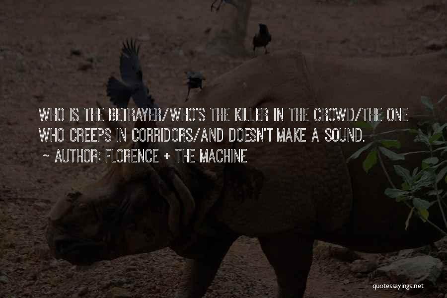 Florence + The Machine Quotes: Who Is The Betrayer/who's The Killer In The Crowd/the One Who Creeps In Corridors/and Doesn't Make A Sound.