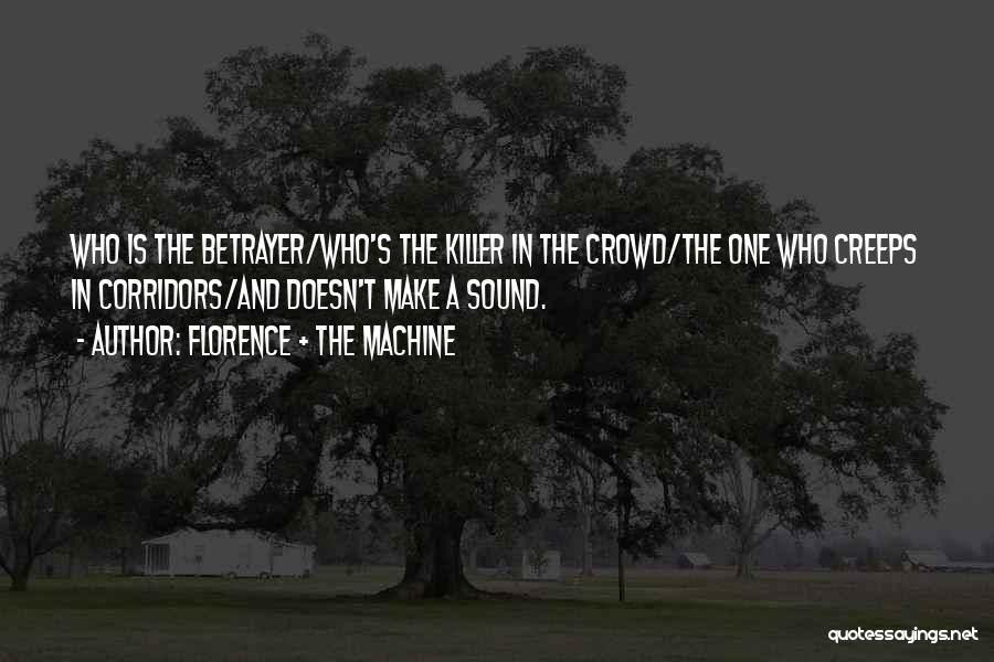 Florence + The Machine Quotes: Who Is The Betrayer/who's The Killer In The Crowd/the One Who Creeps In Corridors/and Doesn't Make A Sound.