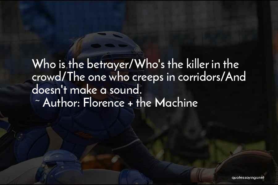Florence + The Machine Quotes: Who Is The Betrayer/who's The Killer In The Crowd/the One Who Creeps In Corridors/and Doesn't Make A Sound.