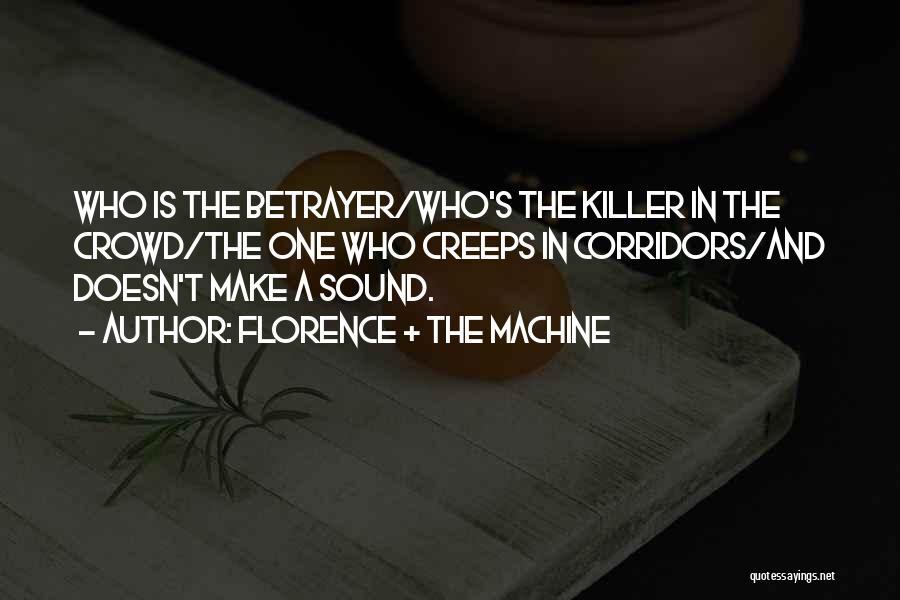 Florence + The Machine Quotes: Who Is The Betrayer/who's The Killer In The Crowd/the One Who Creeps In Corridors/and Doesn't Make A Sound.