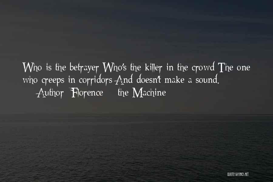 Florence + The Machine Quotes: Who Is The Betrayer/who's The Killer In The Crowd/the One Who Creeps In Corridors/and Doesn't Make A Sound.