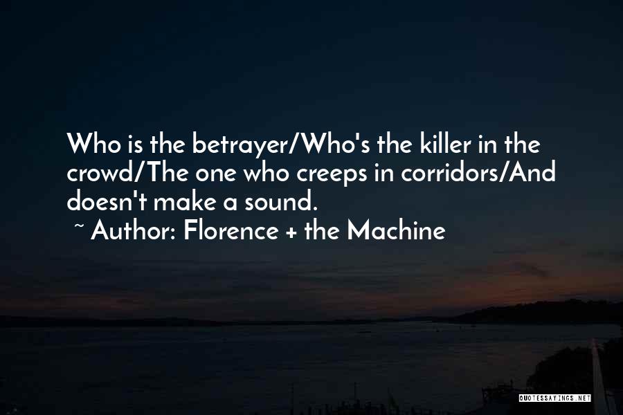 Florence + The Machine Quotes: Who Is The Betrayer/who's The Killer In The Crowd/the One Who Creeps In Corridors/and Doesn't Make A Sound.