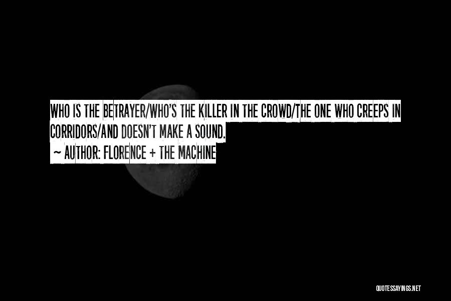 Florence + The Machine Quotes: Who Is The Betrayer/who's The Killer In The Crowd/the One Who Creeps In Corridors/and Doesn't Make A Sound.