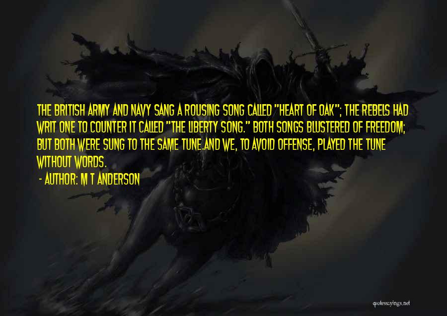 M T Anderson Quotes: The British Army And Navy Sang A Rousing Song Called Heart Of Oak; The Rebels Had Writ One To Counter