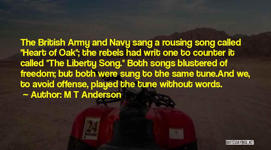 M T Anderson Quotes: The British Army And Navy Sang A Rousing Song Called Heart Of Oak; The Rebels Had Writ One To Counter