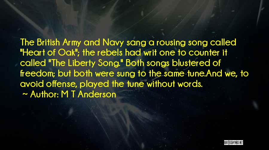 M T Anderson Quotes: The British Army And Navy Sang A Rousing Song Called Heart Of Oak; The Rebels Had Writ One To Counter